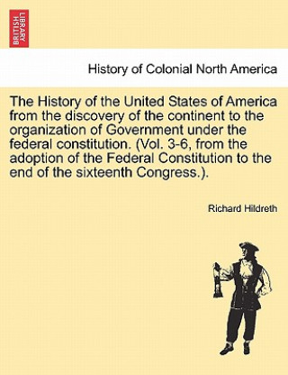 Książka History of the United States of America from the Discovery of the Continent to the Organization of Government Under the Federal Constitution. (Vol. 3- Professor Richard Hildreth