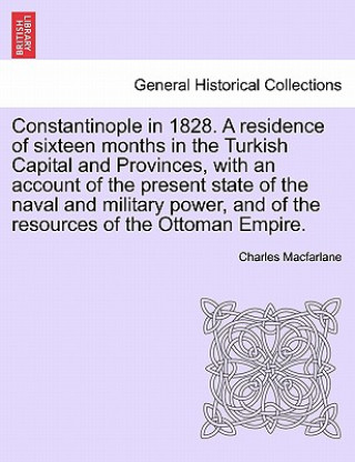 Buch Constantinople in 1828. A residence of sixteen months in the Turkish Capital and Provinces, with an account of the present state of the naval and mili Charles MacFarlane