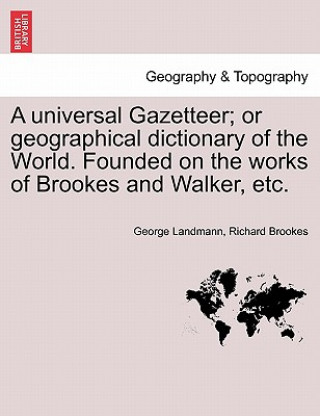 Kniha Universal Gazetteer; Or Geographical Dictionary of the World. Founded on the Works of Brookes and Walker, Etc. Richard Brookes