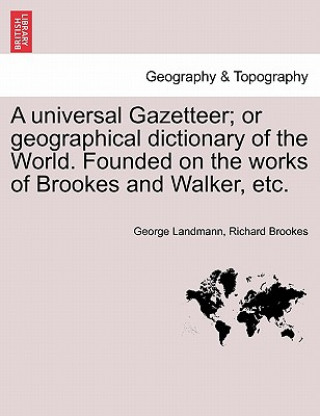 Książka Universal Gazetteer; Or Geographical Dictionary of the World. Founded on the Works of Brookes and Walker, Etc. Richard Brookes