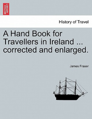 Kniha Hand Book for Travellers in Ireland ... corrected and enlarged. Fraser