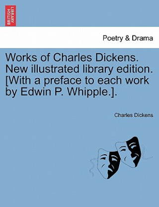 Könyv Works of Charles Dickens. New Illustrated Library Edition. [With a Preface to Each Work by Edwin P. Whipple.]. Charles Dickens