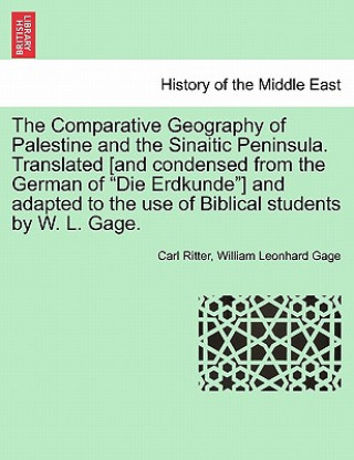 Livre Comparative Geography of Palestine and the Sinaitic Peninsula. Translated [and condensed from the German of Die Erdkunde] and adapted to the use of Bi William Leonhard Gage