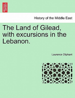 Knjiga Land of Gilead, with excursions in the Lebanon. Laurence Oliphant