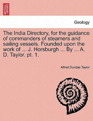 Książka India Directory, for the Guidance of Commanders of Steamers and Sailing Vessels. Founded Upon the Work of ... J. Horsburgh ... by ... A. D. Taylor. PT Alfred Dundas Taylor