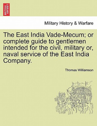 Carte East India Vade-Mecum; or complete guide to gentlemen intended for the civil, military or, naval service of the East India Company. Vol. II. Thomas Williamson