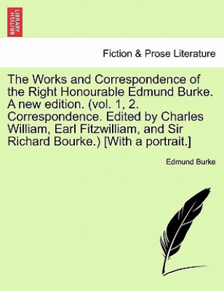 Carte Works and Correspondence of the Right Honourable Edmund Burke. a New Edition. (Vol. 1, 2. Correspondence. Edited by Charles William, Earl Fitzwilliam, Burke