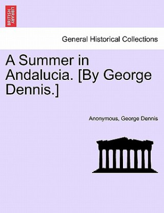 Книга Summer in Andalucia. [By George Dennis.] George Dennis