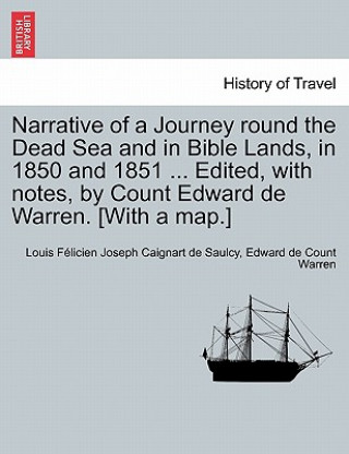 Kniha Narrative of a Journey Round the Dead Sea and in Bible Lands, in 1850 and 1851 ... Edited, with Notes, by Count Edward de Warren. [With a Map.] Edward De Count Warren