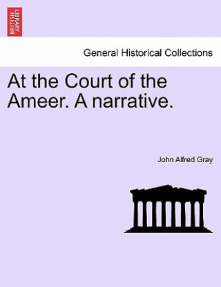 Buch At the Court of the Ameer. a Narrative. Professor John Alfred Gray