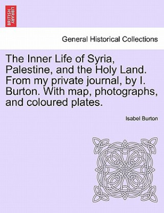 Книга Inner Life of Syria, Palestine, and the Holy Land. From my private journal, by I. Burton. With map, photographs, and coloured plates. Burton