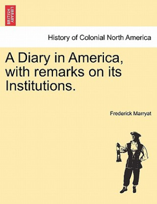 Könyv Diary in America, with Remarks on Its Institutions. Captain Frederick Marryat