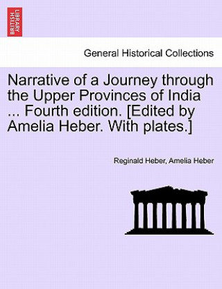 Carte Narrative of a Journey through the Upper Provinces of India ... Fourth edition. [Edited by Amelia Heber. With plates.] Amelia Heber