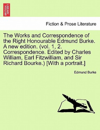 Książka Works and Correspondence of the Right Honourable Edmund Burke. a New Edition. (Vol. 1, 2. Correspondence. Edited by Charles William, Earl Fitzwilliam, Burke