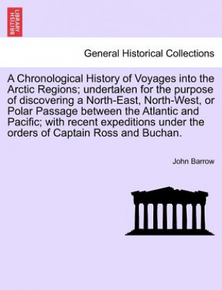 Carte Chronological History of Voyages Into the Arctic Regions; Undertaken for the Purpose of Discovering a North-East, North-West, or Polar Passage Bet Sir John Barrow