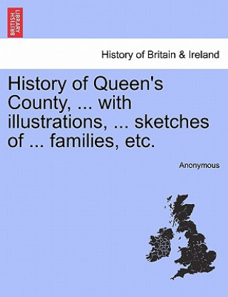 Libro History of Queen's County, ... with illustrations, ... sketches of ... families, etc. Anonymous