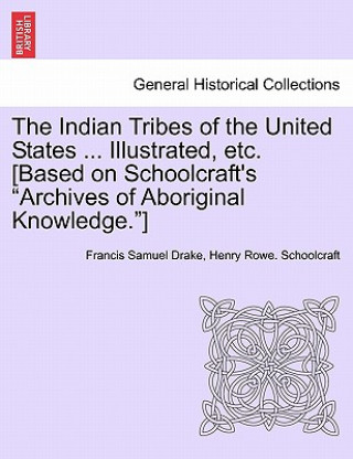 Knjiga Indian Tribes of the United States ... Illustrated, etc. [Based on Schoolcraft's Archives of Aboriginal Knowledge.] VOL. I Henry Rowe Schoolcraft