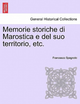 Kniha Memorie Storiche Di Marostica E del Suo Territorio, Etc. Francesco Spagnolo