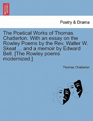 Książka Poetical Works of Thomas Chatterton. with an Essay on the Rowley Poems by the REV. Walter W. Skeat ... and a Memoir by Edward Bell. [The Rowley Poems Thomas Chatterton