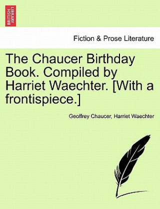 Könyv Chaucer Birthday Book. Compiled by Harriet Waechter. [With a Frontispiece.] Harriet Waechter