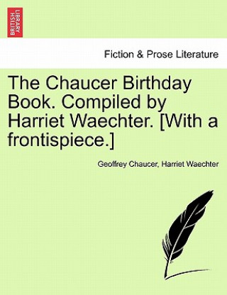 Knjiga Chaucer Birthday Book. Compiled by Harriet Waechter. [With a Frontispiece.] Harriet Waechter