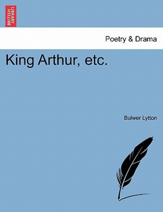 Kniha King Arthur, Etc. Baron Edward Bulwer Lytton Lytton