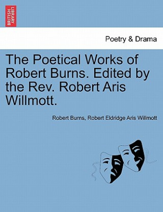 Książka Poetical Works of Robert Burns. Edited by the Rev. Robert Aris Willmott. Robert Eldridge Aris Willmott