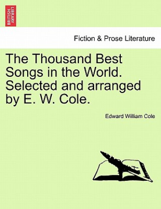 Kniha Thousand Best Songs in the World. Selected and Arranged by E. W. Cole. Edward William Cole