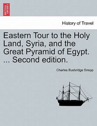 Carte Eastern Tour to the Holy Land, Syria, and the Great Pyramid of Egypt. ... Second Edition. Charles Busbridge Snepp