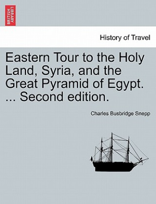 Buch Eastern Tour to the Holy Land, Syria, and the Great Pyramid of Egypt. ... Second Edition. Charles Busbridge Snepp