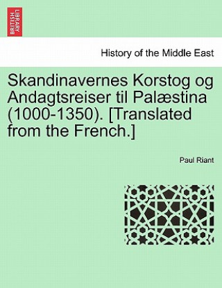 Könyv Skandinavernes Korstog og Andagtsreiser til Palaestina (1000-1350). [Translated from the French.] Paul Riant