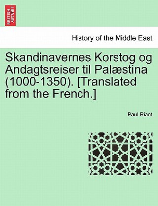 Knjiga Skandinavernes Korstog og Andagtsreiser til Palaestina (1000-1350). [Translated from the French.] Paul Riant