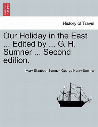 Kniha Our Holiday in the East ... Edited by ... G. H. Sumner ... Second Edition. George Henry Sumner