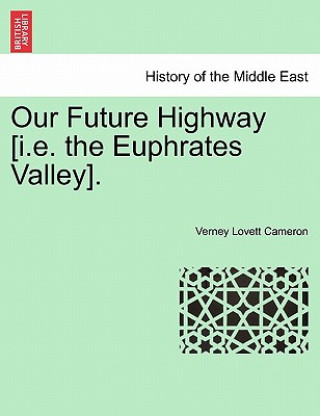 Kniha Our Future Highway [I.E. the Euphrates Valley]. Verney Lovett Cameron