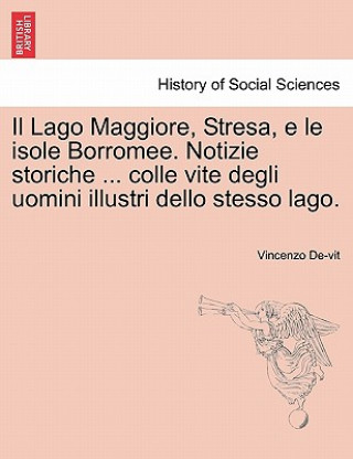 Buch Lago Maggiore, Stresa, E Le Isole Borromee. Notizie Storiche ... Colle Vite Degli Uomini Illustri Dello Stesso Lago. Vincenzo De-Vit