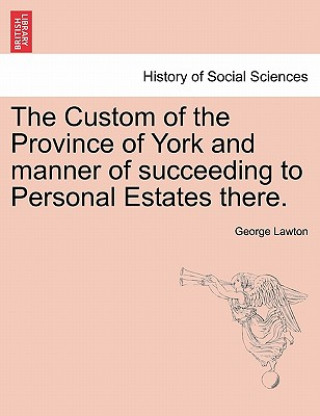 Carte Custom of the Province of York and Manner of Succeeding to Personal Estates There. George Lawton