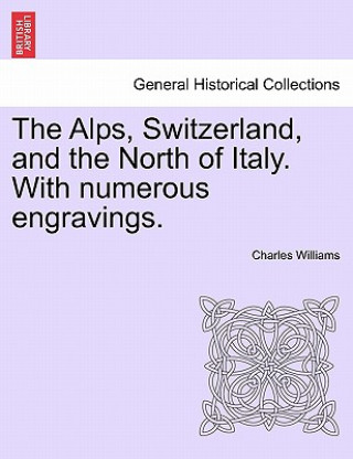 Книга Alps, Switzerland, and the North of Italy. with Numerous Engravings. Williams