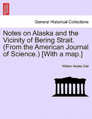 Kniha Notes on Alaska and the Vicinity of Bering Strait. (from the American Journal of Science.) [with a Map.] William Healey Dall