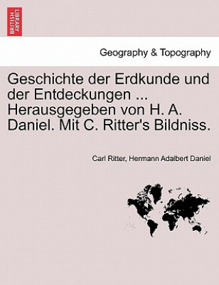 Carte Geschichte Der Erdkunde Und Der Entdeckungen ... Herausgegeben Von H. A. Daniel. Mit C. Ritter's Bildniss. Hermann Adalbert Daniel