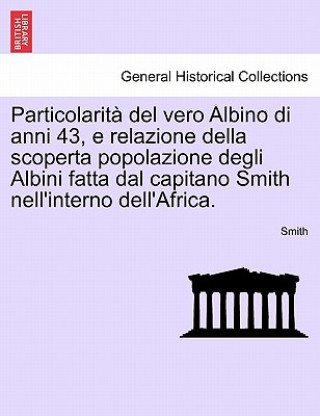 Könyv Particolarit  del Vero Albino Di Anni 43, E Relazione Della Scoperta Popolazione Degli Albini Fatta Dal Capitano Smith Nell'interno Dell'africa. Alison (Rutgers University) Smith