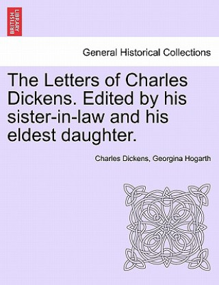 Livre Letters of Charles Dickens. Edited by His Sister-In-Law and His Eldest Daughter. Georgina Hogarth