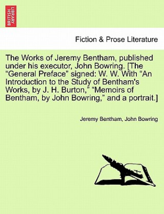 Carte Works of Jeremy Bentham, published under his executor, John Bowring. [The General Preface signed John Bowring