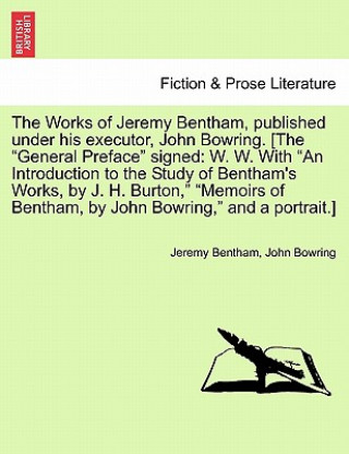 Book Works of Jeremy Bentham, published under his executor, John Bowring. [The General Preface signed John Bowring