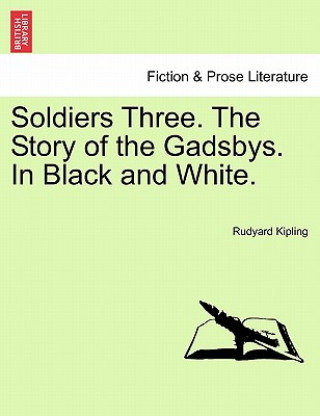 Carte Soldiers Three. the Story of the Gadsbys. in Black and White. Rudyard Kipling
