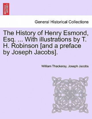 Könyv History of Henry Esmond, Esq. ... with Illustrations by T. H. Robinson [And a Preface by Joseph Jacobs]. Joseph Jacobs