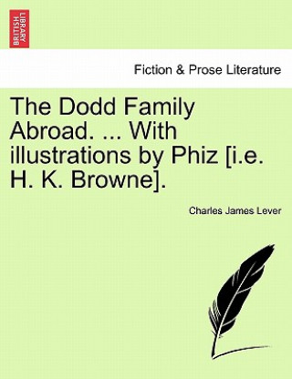 Книга Dodd Family Abroad. ... with Illustrations by Phiz [I.E. H. K. Browne]. Charles James Lever