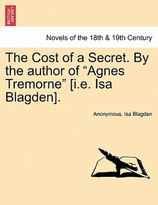 Carte Cost of a Secret. by the Author of Agnes Tremorne [I.E. ISA Blagden]. Isa Blagden