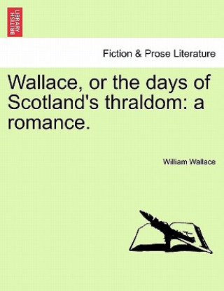 Kniha Wallace, or the Days of Scotland's Thraldom William Wallace