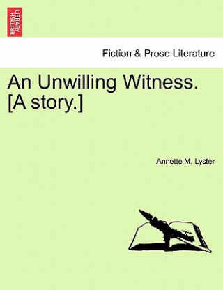 Carte Unwilling Witness. [A Story.] Annette M Lyster