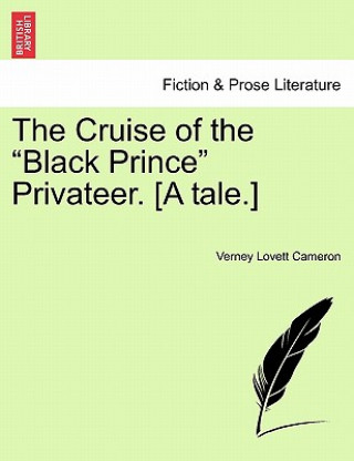 Kniha Cruise of the "Black Prince" Privateer. [A Tale.] Verney Lovett Cameron